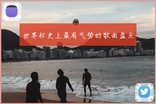 世界杯史上最有气势的歌曲盘点